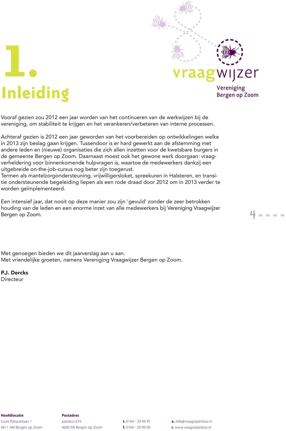 Tussendoor is er hard gewerkt aan de afstemming met andere leden en (nieuwe) organisaties die zich allen inzetten voor de kwetsbare burgers in de gemeente Bergen op Zoom.