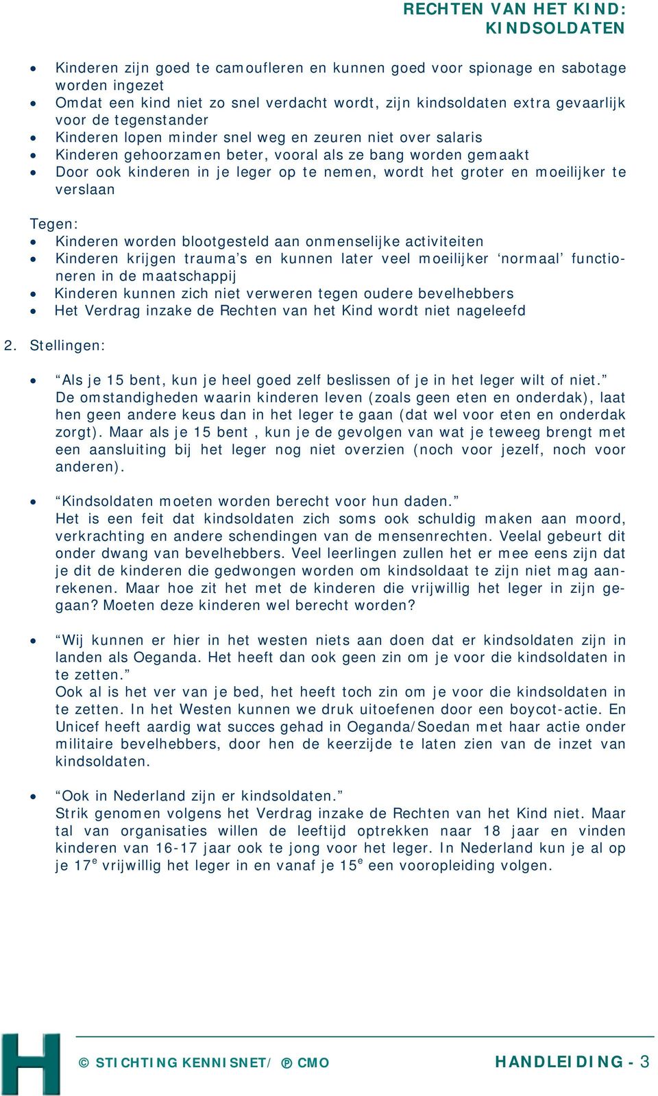 Tegen: Kinderen worden blootgesteld aan onmenselijke activiteiten Kinderen krijgen trauma s en kunnen later veel moeilijker normaal functioneren in de maatschappij Kinderen kunnen zich niet verweren