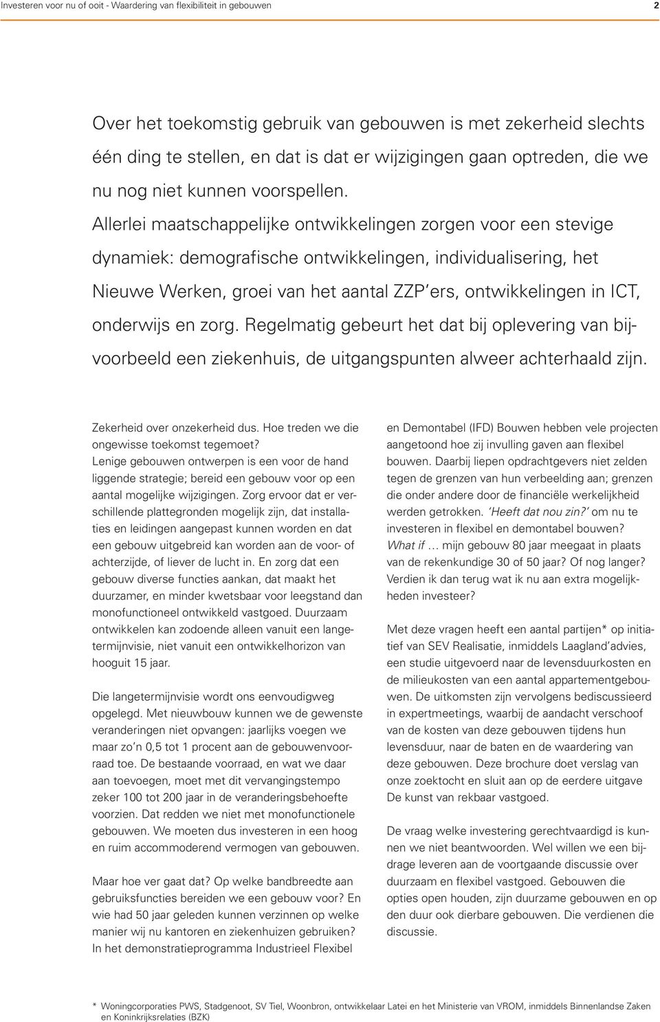 Allerlei maatschappelijke ontwikkelingen zorgen voor een stevige dynamiek: demografische ontwikkelingen, individualisering, het Nieuwe Werken, groei van het aantal ZZP ers, ontwikkelingen in ICT,