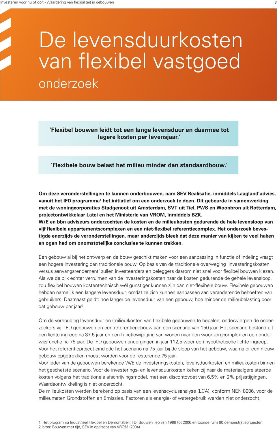 Om deze veronderstellingen te kunnen onderbouwen, nam SEV Realisatie, inmiddels Laagland advies, vanuit het IFD programma 1 het initiatief om een onderzoek te doen.