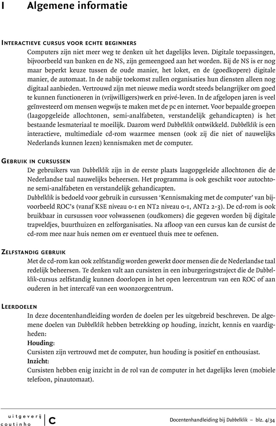 Bij de NS is er nog maar beperkt keuze tussen de oude manier, het loket, en de (goedkopere) digitale manier, de automaat.