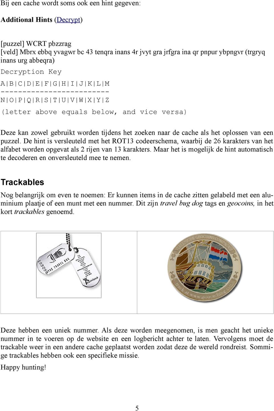 naar de cache als het oplossen van een puzzel. De hint is versleuteld met het ROT13 codeerschema, waarbij de 26 karakters van het alfabet worden opgevat als 2 rijen van 13 karakters.