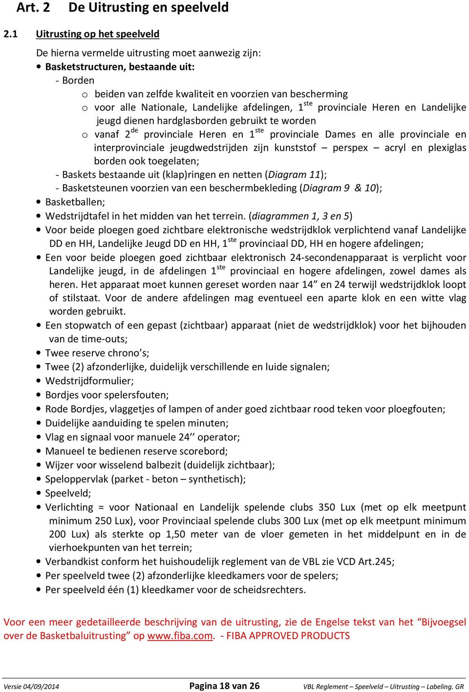 Nationale, Landelijke afdelingen, 1 ste provinciale Heren en Landelijke jeugd dienen hardglasborden gebruikt te worden o vanaf 2 de provinciale Heren en 1 ste provinciale Dames en alle provinciale en