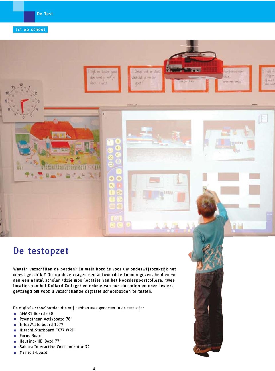 Dollard College) en enkele van hun docenten en onze testers gevraagd om voor u verschillende digitale schoolborden te testen.