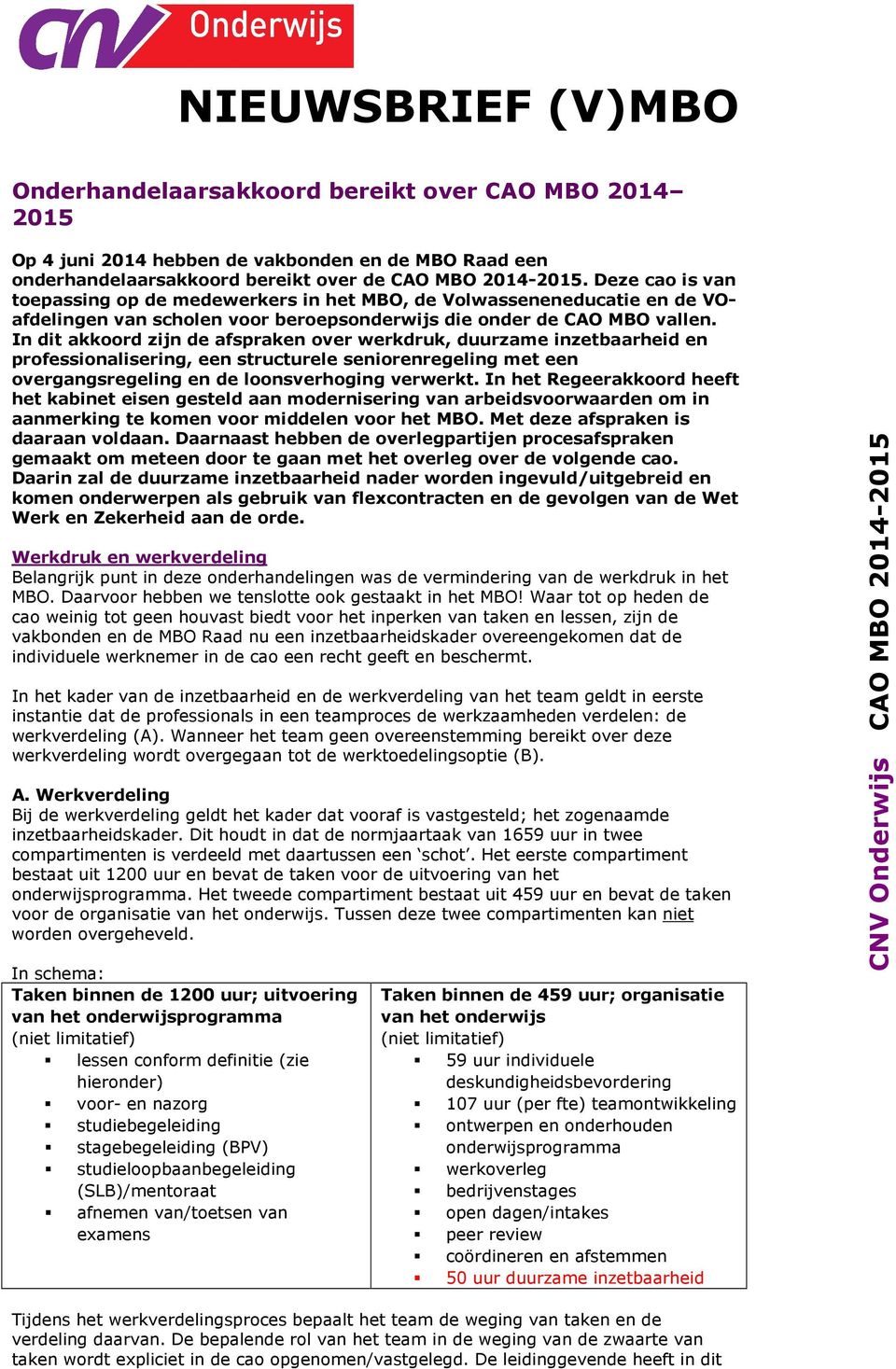 In dit akkoord zijn de afspraken over werkdruk, duurzame inzetbaarheid en professionalisering, een structurele seniorenregeling met een overgangsregeling en de loonsverhoging verwerkt.