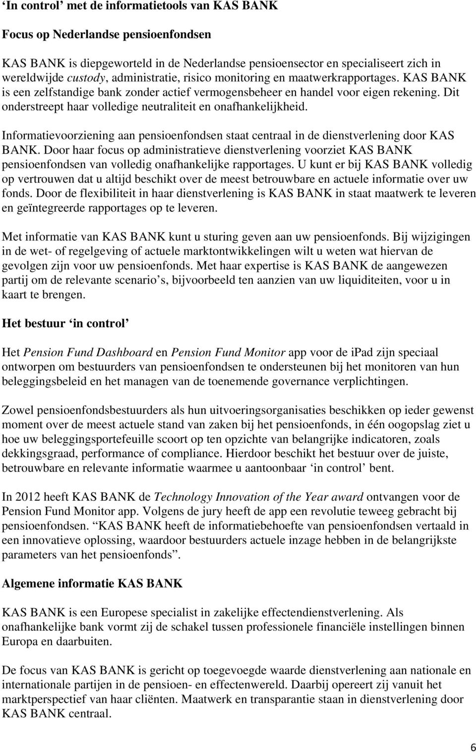 Dit onderstreept haar volledige neutraliteit en onafhankelijkheid. Informatievoorziening aan pensioenfondsen staat centraal in de dienstverlening door KAS BANK.