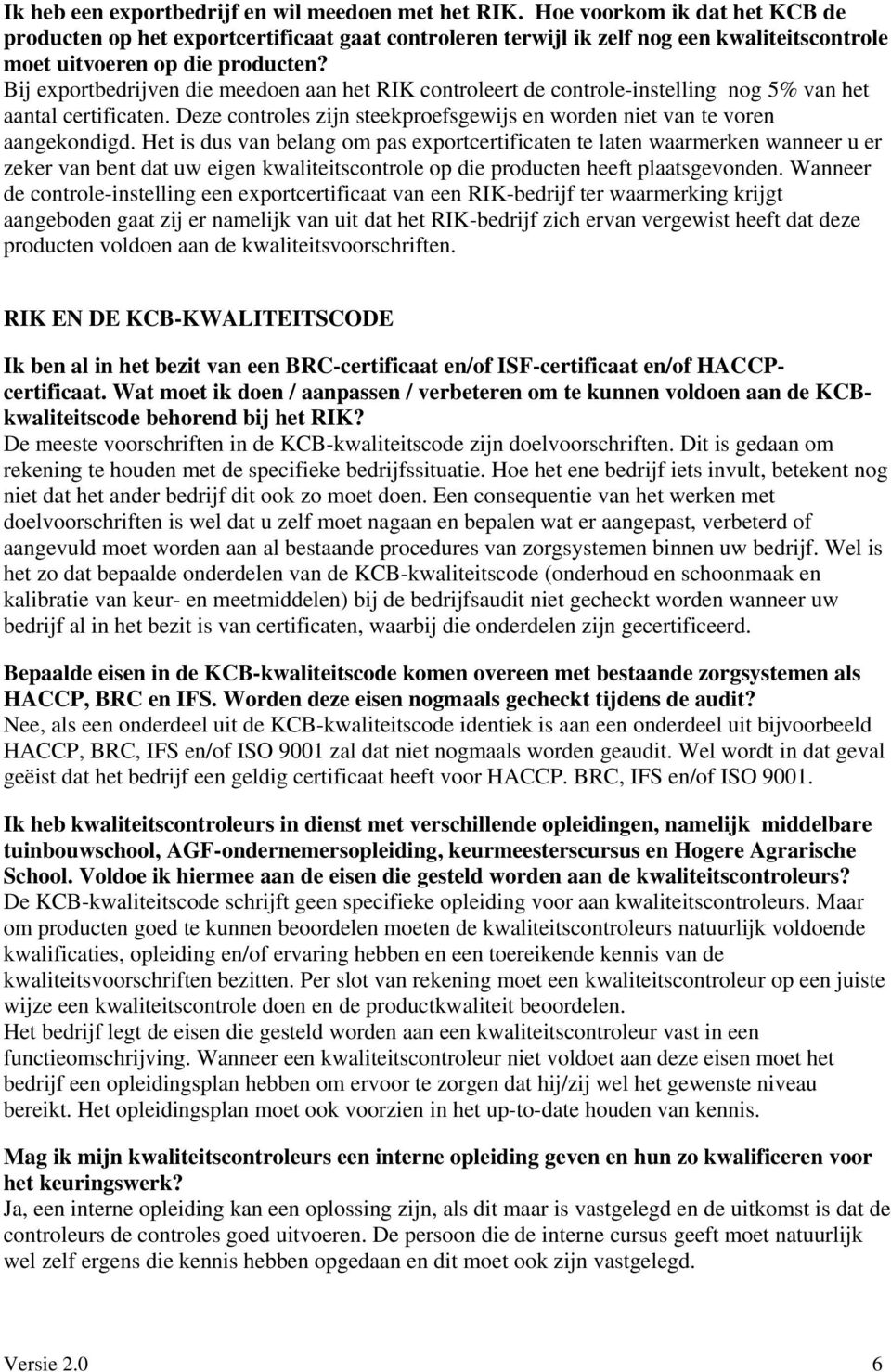 Bij exportbedrijven die meedoen aan het RIK controleert de controle-instelling nog 5% van het aantal certificaten. Deze controles zijn steekproefsgewijs en worden niet van te voren aangekondigd.