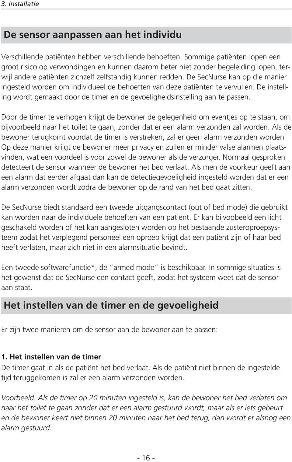 De SecNurse kan op die manier ingesteld worden om individueel de behoeften van deze patiënten te vervullen. De instelling wordt gemaakt door de timer en de gevoeligheidsinstelling aan te passen.