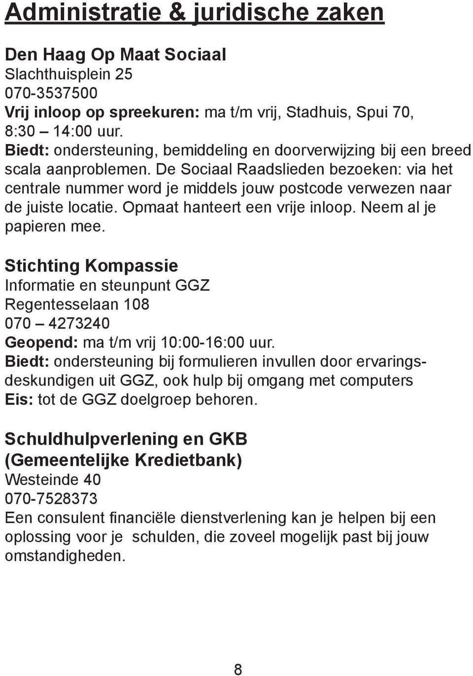 De Sociaal Raadslieden bezoeken: via het centrale nummer word je middels jouw postcode verwezen naar de juiste locatie. Opmaat hanteert een vrije inloop. Neem al je papieren mee.