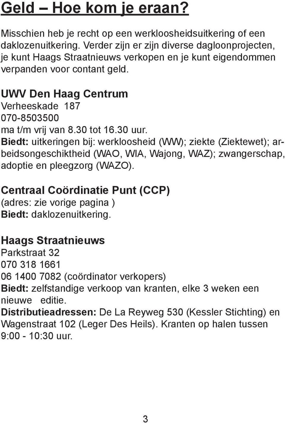 UWV Den Haag Centrum Verheeskade 187 070-8503500 ma t/m vrij van 8.30 tot 16.30 uur.