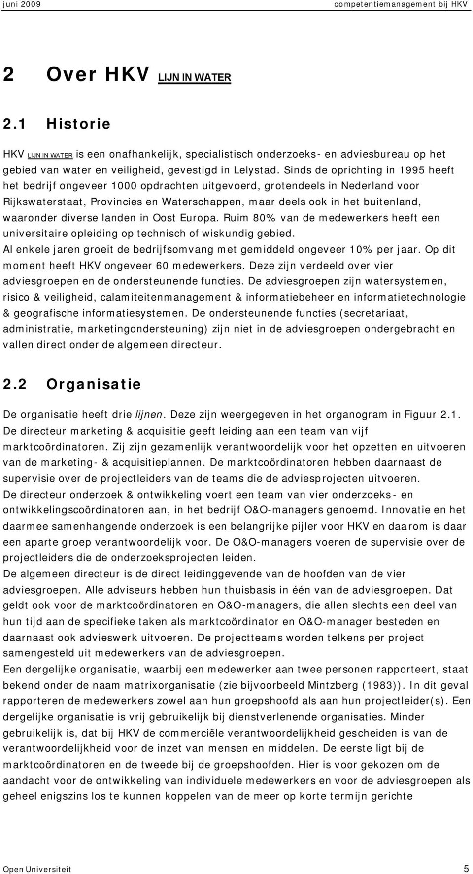 Sinds de oprichting in 1995 heeft het bedrijf ongeveer 1000 opdrachten uitgevoerd, grotendeels in Nederland voor Rijkswaterstaat, Provincies en Waterschappen, maar deels ook in het buitenland,