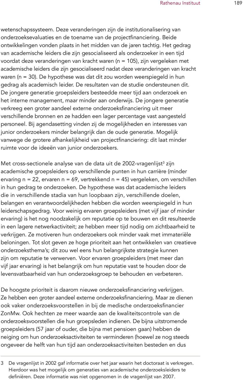 Het gedrag van academische leiders die zijn gesocialiseerd als onderzoeker in een tijd voordat deze veranderingen van kracht waren (n = 105), zijn vergeleken met academische leiders die zijn