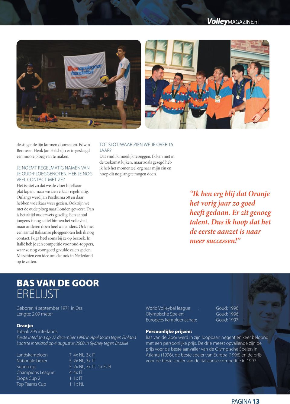 Ook zijn we met de oude ploeg naar Londen geweest. Dan is het altijd ouderwets gezellig. Een aantal jongens is nog actief binnen het volleybal, maar anderen doen heel wat anders.