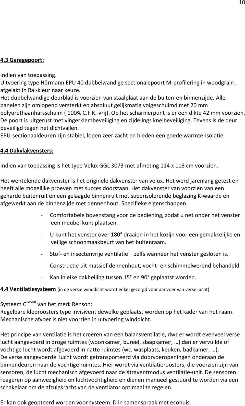 F.K.-vrij). Op het scharnierpunt is er een dikte 42 mm voorzien. De poort is uitgerust met vingerklembeveiliging en zijdelings knelbeveiliging. Tevens is de deur beveiligd tegen het dichtvallen.