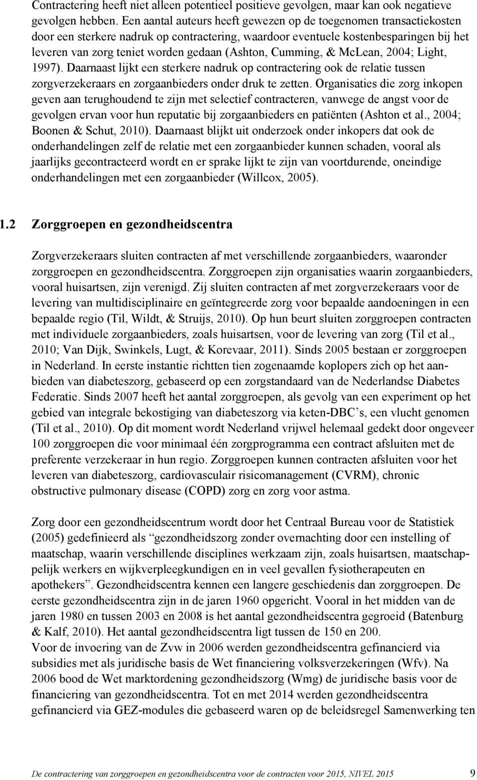 (Ashton, Cumming, & McLean, 2004; Light, 1997). Daarnaast lijkt een sterkere nadruk op contractering ook de relatie tussen zorgverzekeraars en zorgaanbieders onder druk te zetten.