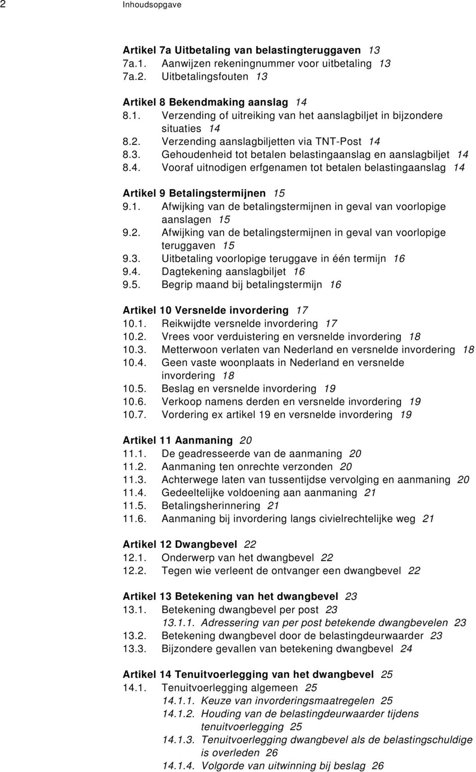 1. Afwijking van de betalingstermijnen in geval van voorlopige aanslagen 15 9.2. Afwijking van de betalingstermijnen in geval van voorlopige teruggaven 15 9.3.