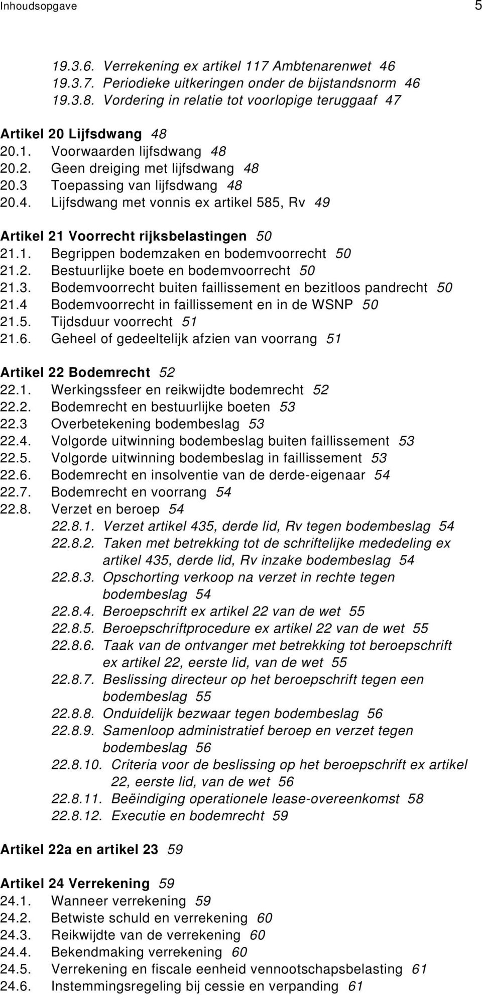 1. Begrippen bodemzaken en bodemvoorrecht 50 21.2. Bestuurlijke boete en bodemvoorrecht 50 21.3. Bodemvoorrecht buiten faillissement en bezitloos pandrecht 50 21.