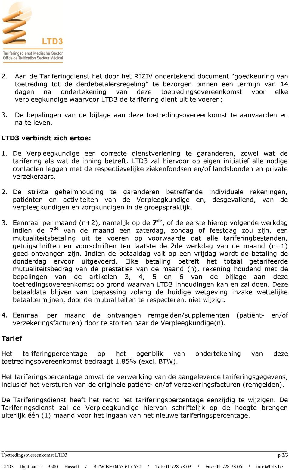 LTD3 verbindt zich ertoe: 1. De Verpleegkundige een correcte dienstverlening te garanderen, zowel wat de tarifering als wat de inning betreft.