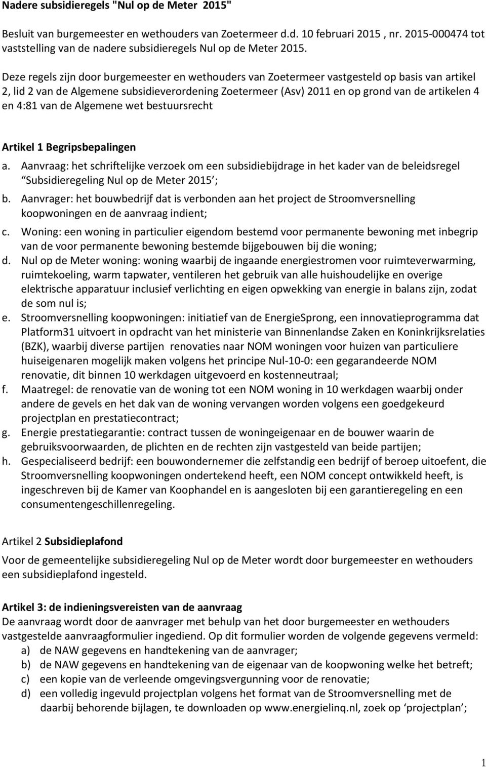 Deze regels zijn door burgemeester en wethouders van Zoetermeer vastgesteld op basis van artikel 2, lid 2 van de Algemene subsidieverordening Zoetermeer (Asv) 2011 en op grond van de artikelen 4 en