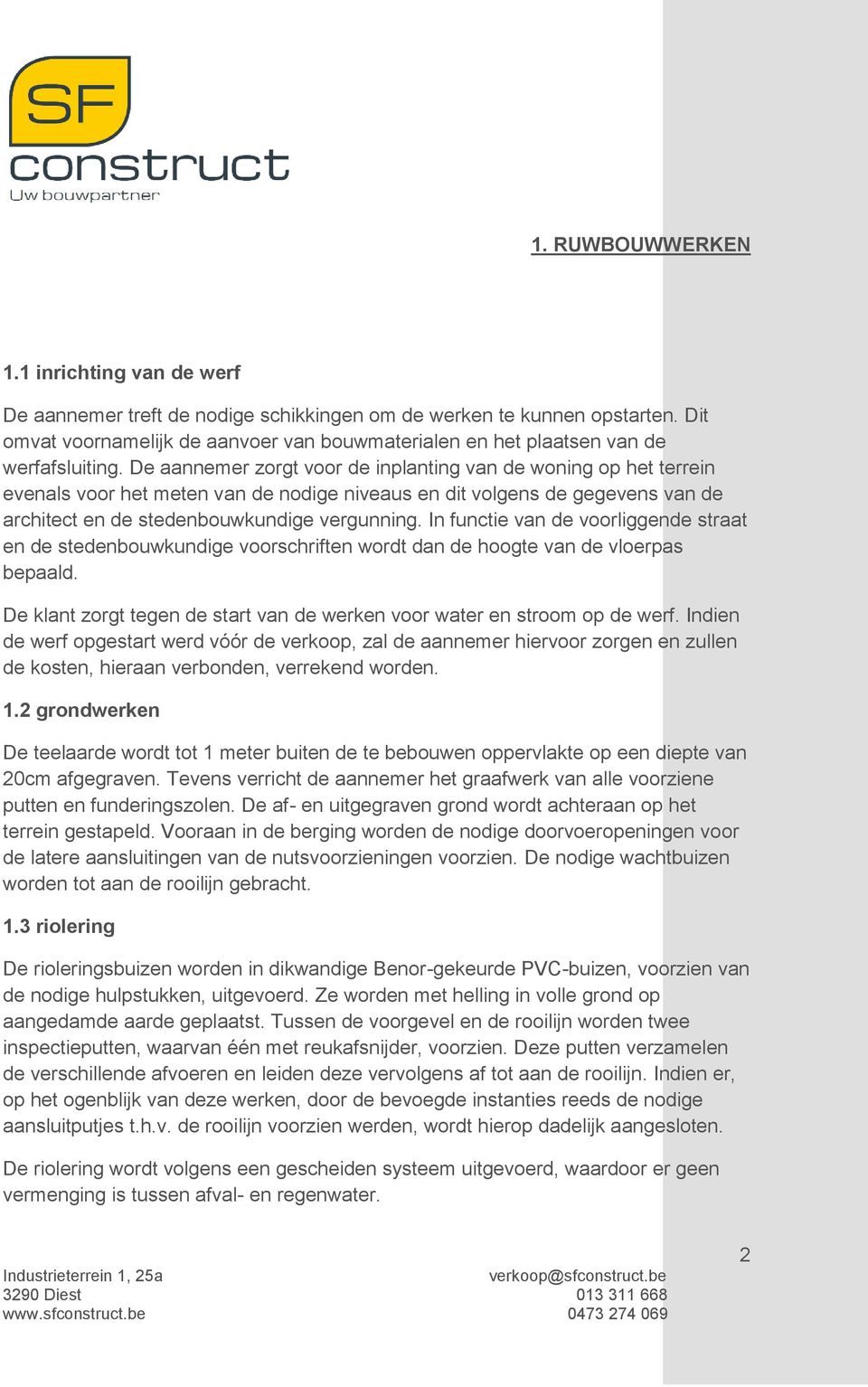 De aannemer zorgt voor de inplanting van de woning op het terrein evenals voor het meten van de nodige niveaus en dit volgens de gegevens van de architect en de stedenbouwkundige vergunning.