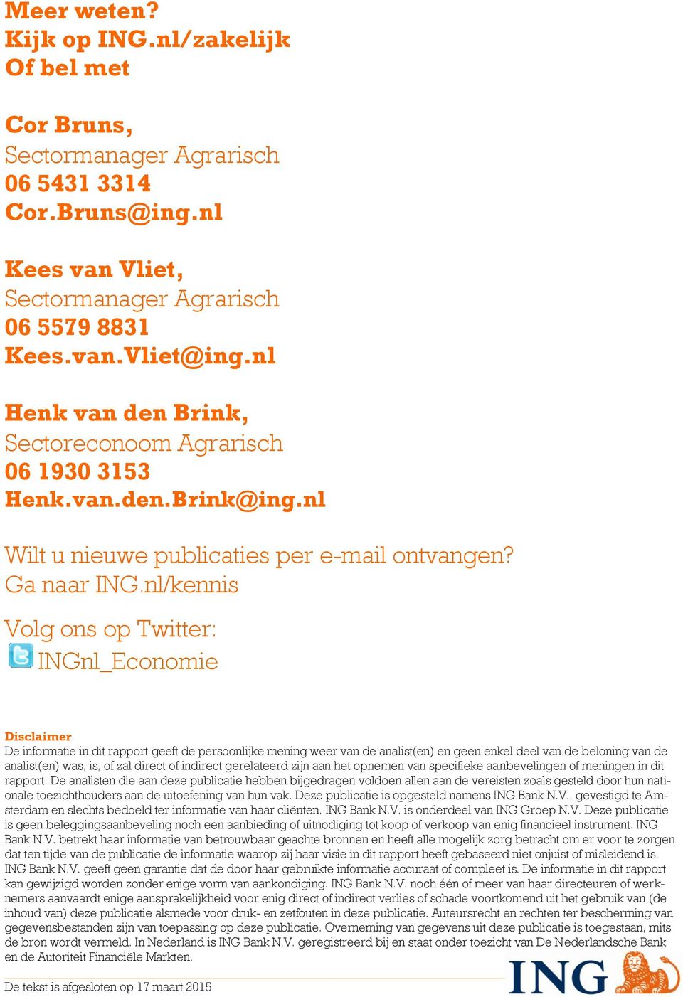 nl/kennis Volg ons op Twitter: INGnl_Economie Disclaimer De informatie in dit rapport geeft de persoonlijke mening weer van de analist(en) en geen enkel deel van de beloning van de analist(en) was,