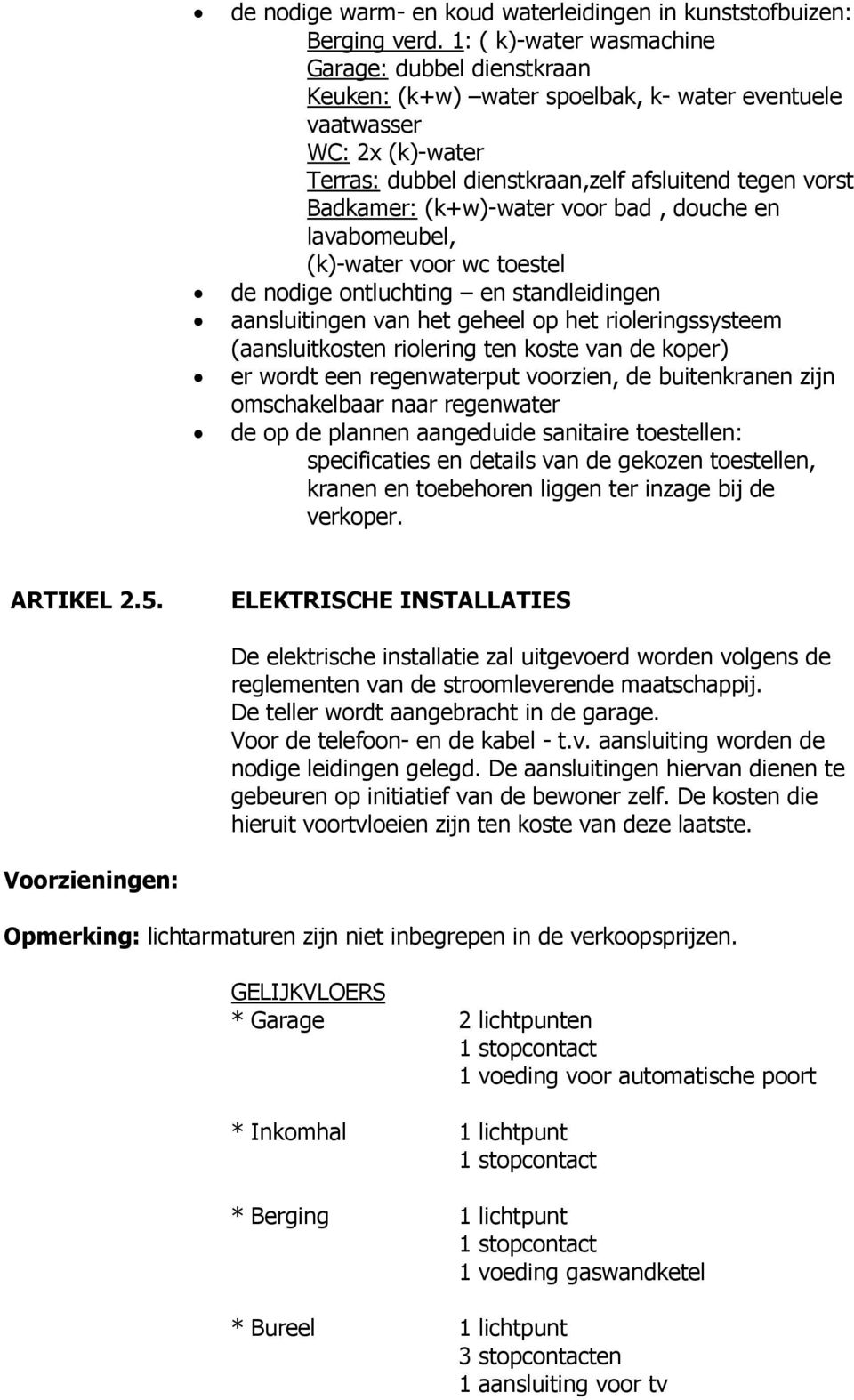 (k+w)-water voor bad, douche en lavabomeubel, (k)-water voor wc toestel de nodige ontluchting en standleidingen aansluitingen van het geheel op het rioleringssysteem (aansluitkosten riolering ten