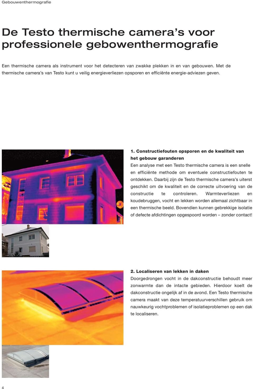 Constructiefouten opsporen en de kwaliteit van het gebouw garanderen Een analyse met een Testo thermische camera is een snelle en efficiënte methode om eventuele constructiefouten te ontdekken.