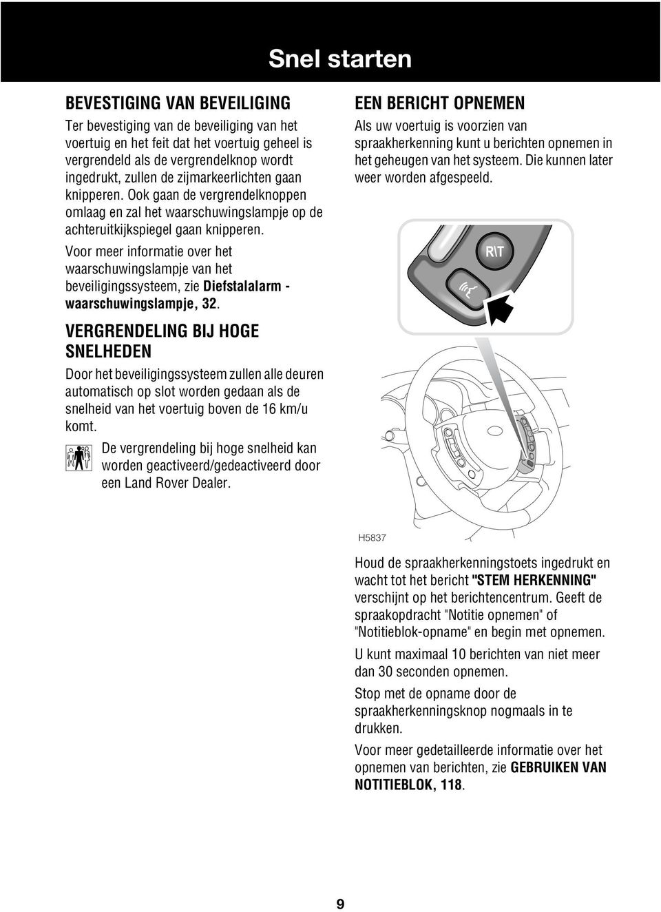 Voor meer informatie over het waarschuwingslampje van het beveiligingssysteem, zie Diefstalalarm - waarschuwingslampje,.