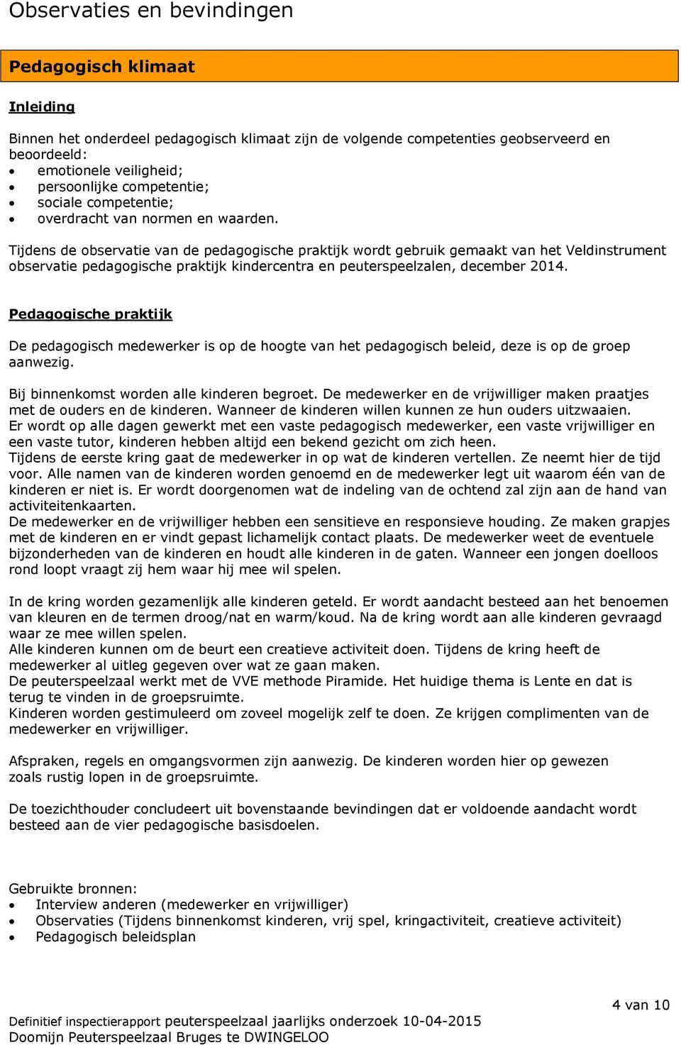 Tijdens de observatie van de pedagogische praktijk wordt gebruik gemaakt van het Veldinstrument observatie pedagogische praktijk kindercentra en peuterspeelzalen, december 2014.