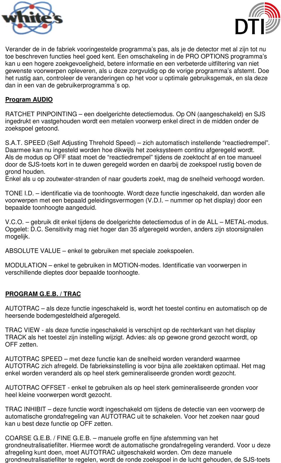 vorige programma s afstemt. Doe het rustig aan, controleer de veranderingen op het voor u optimale gebruiksgemak, en sla deze dan in een van de gebruikerprogramma s op.