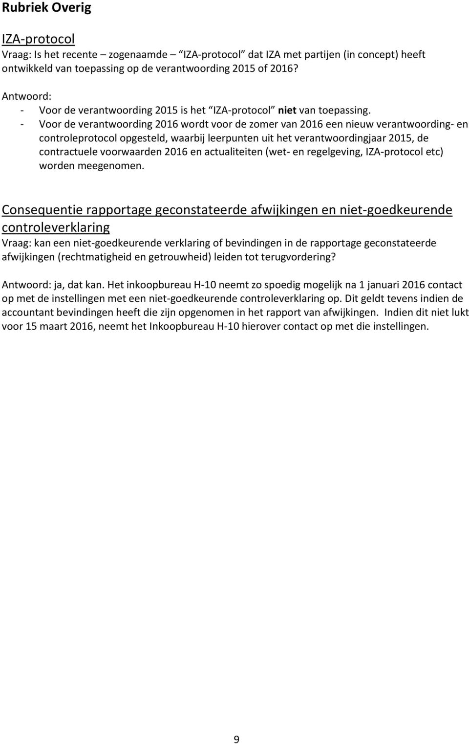 - Voor de verantwoording 2016 wordt voor de zomer van 2016 een nieuw verantwoording- en controleprotocol opgesteld, waarbij leerpunten uit het verantwoordingjaar 2015, de contractuele voorwaarden