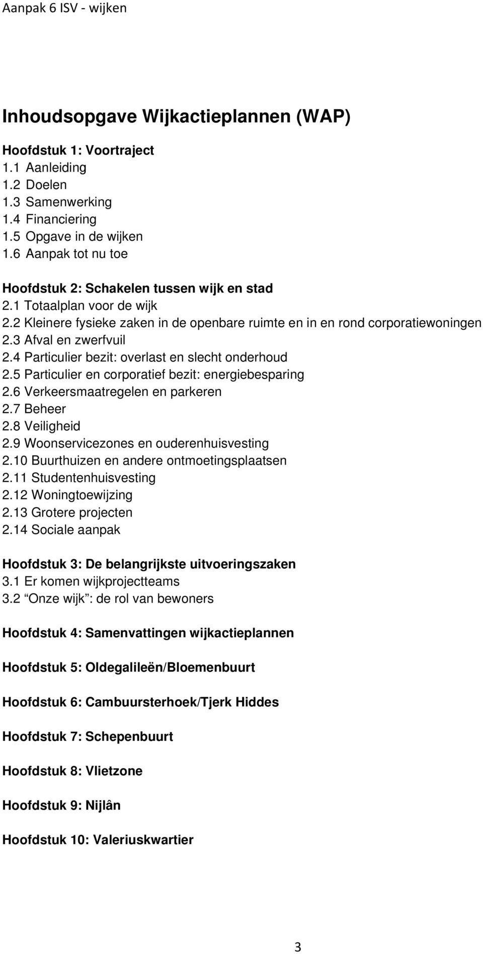 4 Particulier bezit: overlast en slecht onderhoud 2.5 Particulier en corporatief bezit: energiebesparing 2.6 Verkeersmaatregelen en parkeren 2.7 Beheer 2.8 Veiligheid 2.