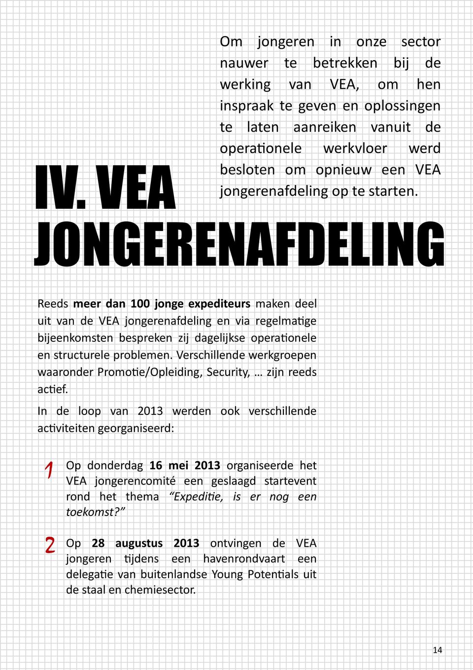 JONGERENAFDELING Reeds meer dan 100 jonge expediteurs maken deel uit van de VEA jongerenafdeling en via regelmatige bijeenkomsten bespreken zij dagelijkse operationele en structurele problemen.