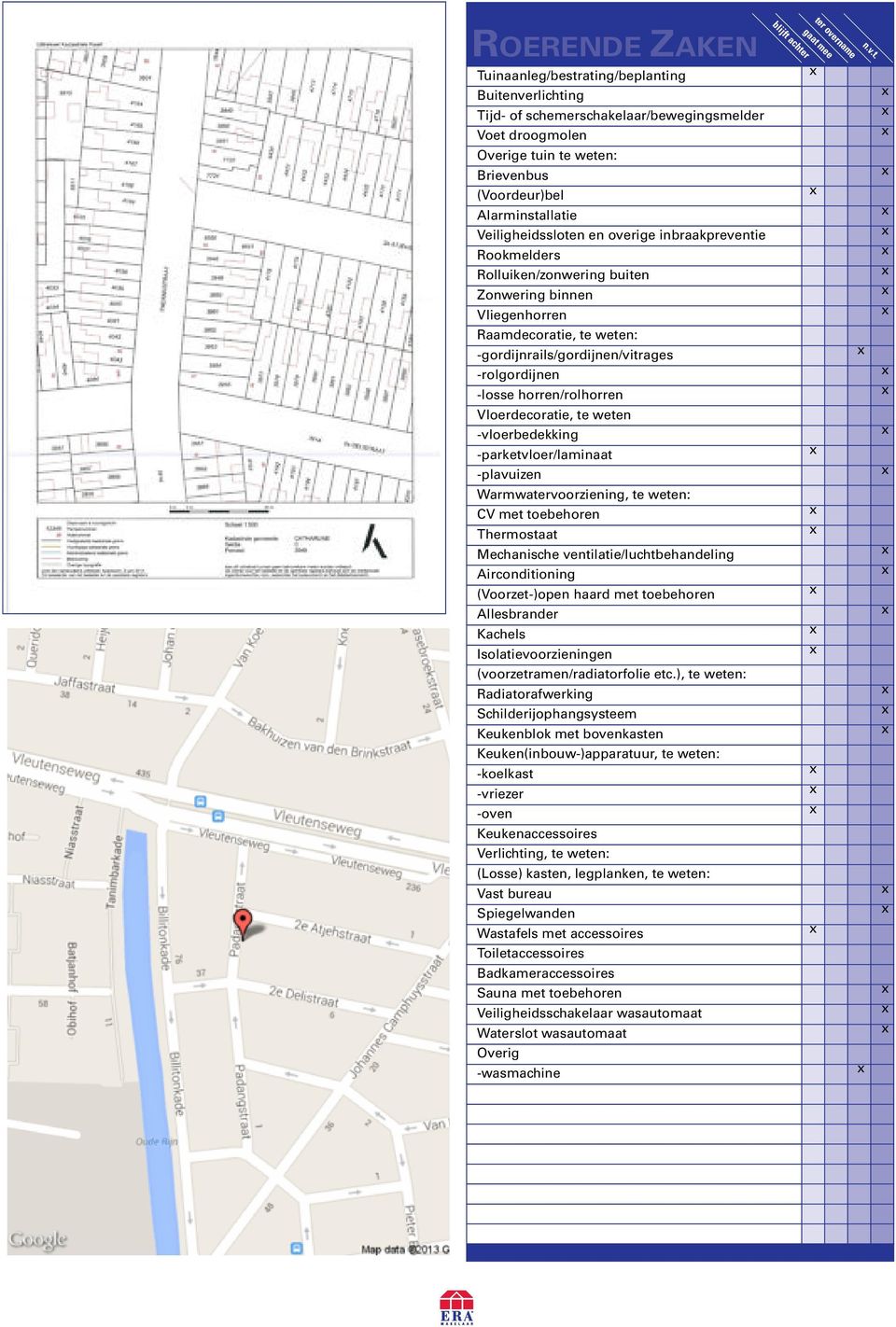 horren/rolhorren Vloerdecoratie, te weten -vloerbedekking -parketvloer/laminaat -plavuizen Warmwatervoorziening, te weten: CV met toebehoren Thermostaat Mechanische ventilatie/luchtbehandeling