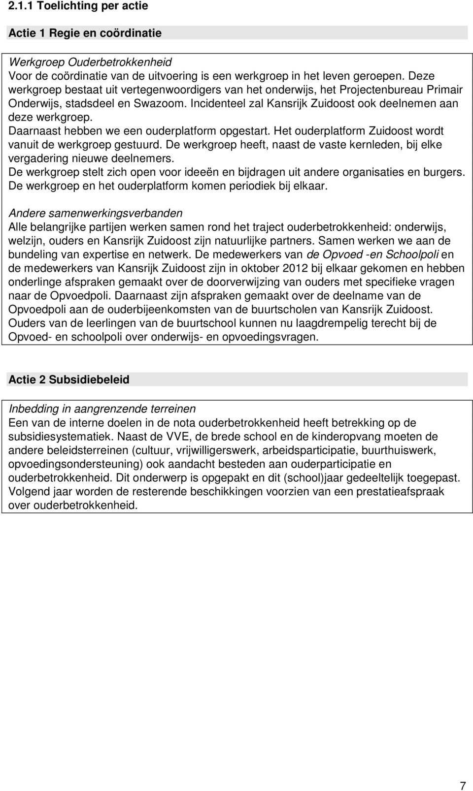 Daarnaast hebben we een ouderplatform opgestart. Het ouderplatform Zuidoost wordt vanuit de werkgroep gestuurd. De werkgroep heeft, naast de vaste kernleden, bij elke vergadering nieuwe deelnemers.