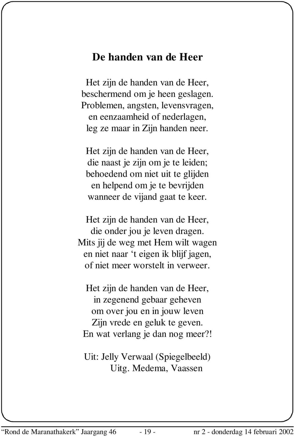 Het zijn de handen van de Heer, die onder jou je leven dragen. Mits jij de weg met Hem wilt wagen en niet naar t eigen ik blijf jagen, of niet meer worstelt in verweer.