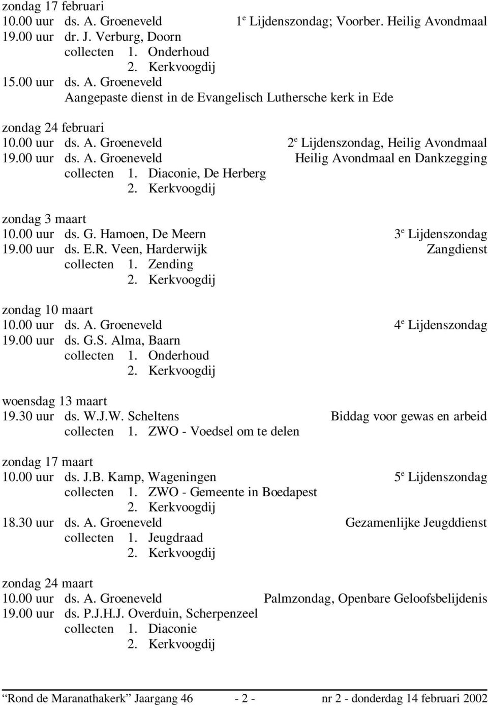 00 uur ds. E.R. Veen, Harderwijk Zangdienst collecten 1. Zending 2. Kerkvoogdij zondag 10 maart 10.00 uur ds. A. Groeneveld 4 e Lijdenszondag 19.00 uur ds. G.S. Alma, Baarn collecten 1. Onderhoud 2.