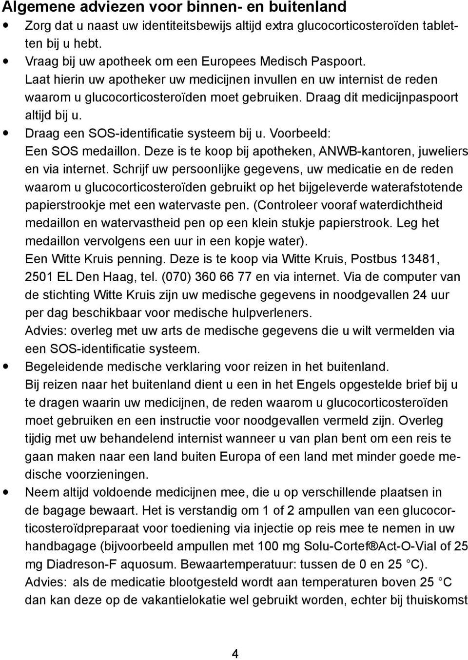 Draag een SOS-identificatie systeem bij u. Voorbeeld: Een SOS medaillon. Deze is te koop bij apotheken, ANWB-kantoren, juweliers en via internet.