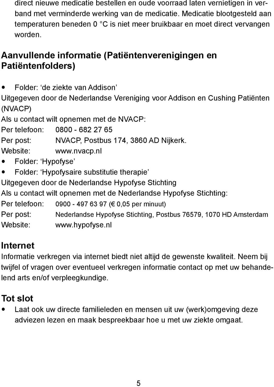 Aanvullende informatie (Patiëntenverenigingen en Patiëntenfolders) Folder: de ziekte van Addison Uitgegeven door de Nederlandse Vereniging voor Addison en Cushing Patiënten (NVACP) Als u contact wilt