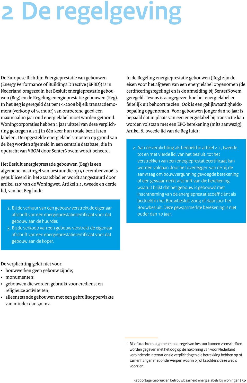 In het Beg is geregeld dat per 1-1-2008 bij elk transactiemoment (verkoop of verhuur) van onroerend goed een maximaal 10 jaar oud energielabel moet worden getoond.