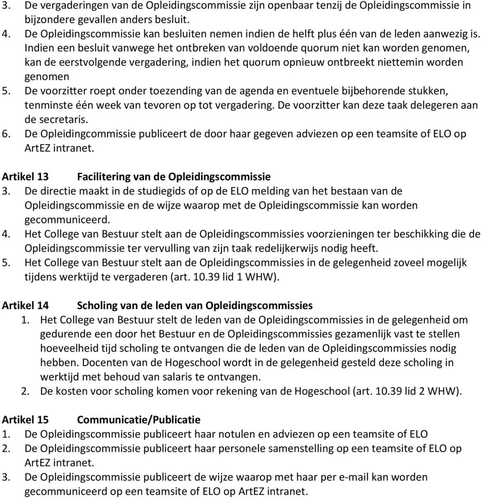 Indien een besluit vanwege het ontbreken van voldoende quorum niet kan worden genomen, kan de eerstvolgende vergadering, indien het quorum opnieuw ontbreekt niettemin worden genomen 5.