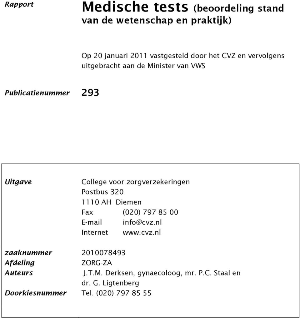 Postbus 320 1110 AH Diemen Fax (020) 797 85 00 E-mail info@cvz.nl Internet www.cvz.nl zaaknummer Afdeling Auteurs Doorkiesnummer Tel.