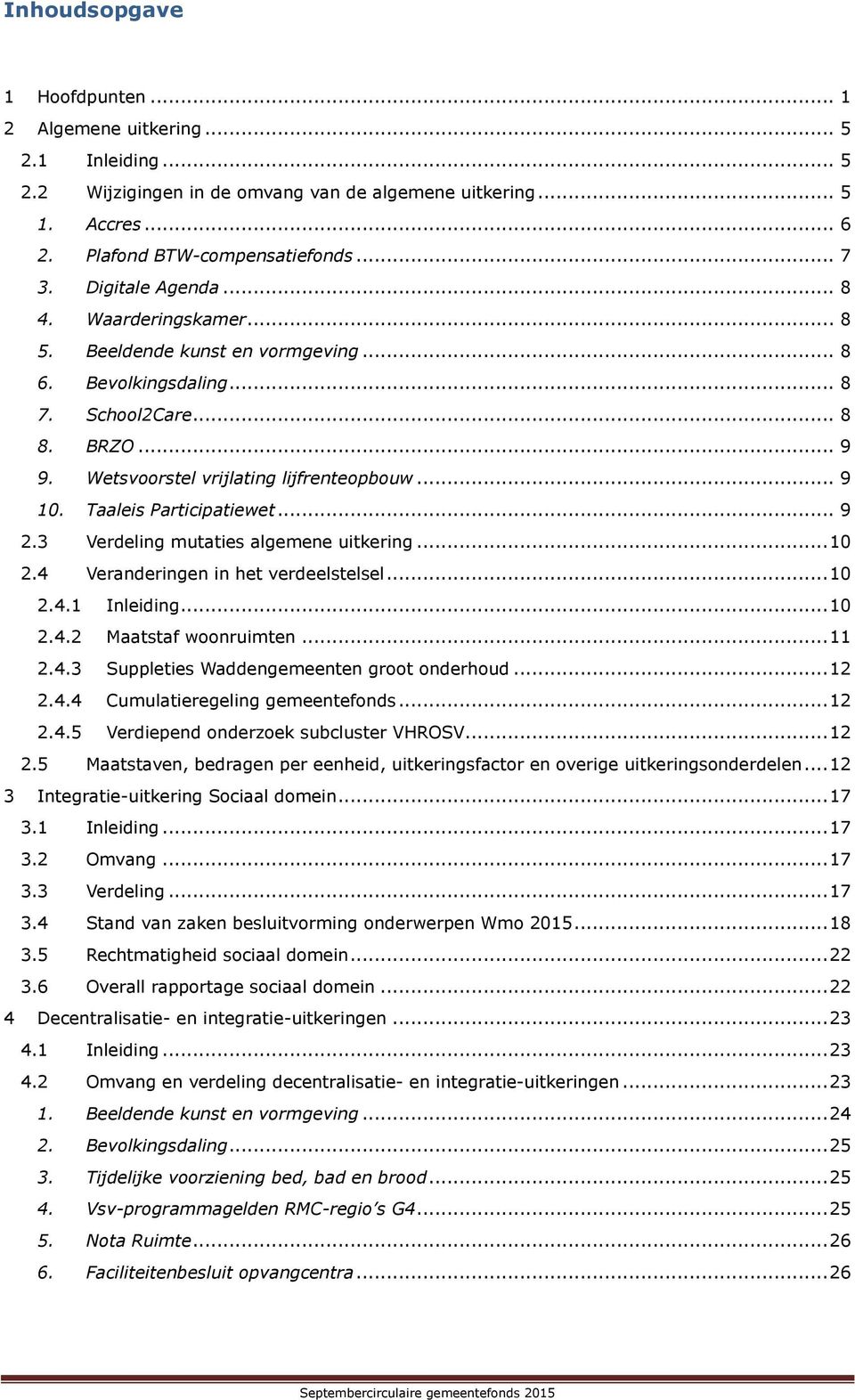 Taaleis Participatiewet... 9 2.3 Verdeling mutaties algemene uitkering... 10 2.4 Veranderingen in het verdeelstelsel... 10 2.4.1 Inleiding... 10 2.4.2 Maatstaf woonruimten... 11 2.4.3 Suppleties Waddengemeenten groot onderhoud.