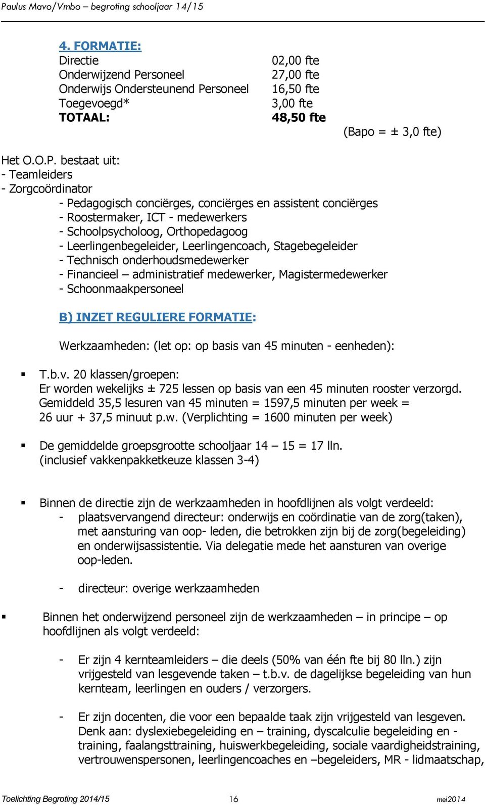 rsoneel Toegevoegd* TOTAAL: 02,00 fte 27,00 fte 16,50 fte 3,00 fte 48,50 fte (Bapo = ± 3,0 fte) Het O.O.P.