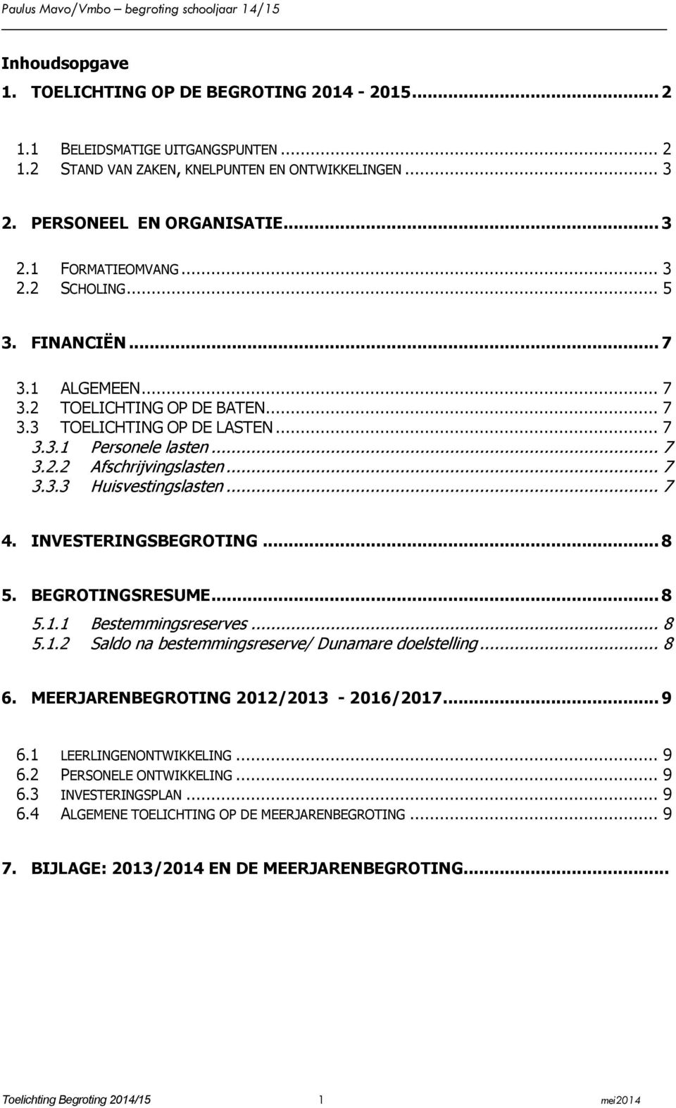 .. 7 4. INVESTERINGSBEGROTING... 8 5. BEGROTINGSRESUME... 8 5.1.1 Bestemmingsreserves... 8 5.1.2 Saldo na bestemmingsreserve/ Dunamare doelstelling... 8 6. MEERJARENBEGROTING 2012/2013-2016/2017... 9 6.