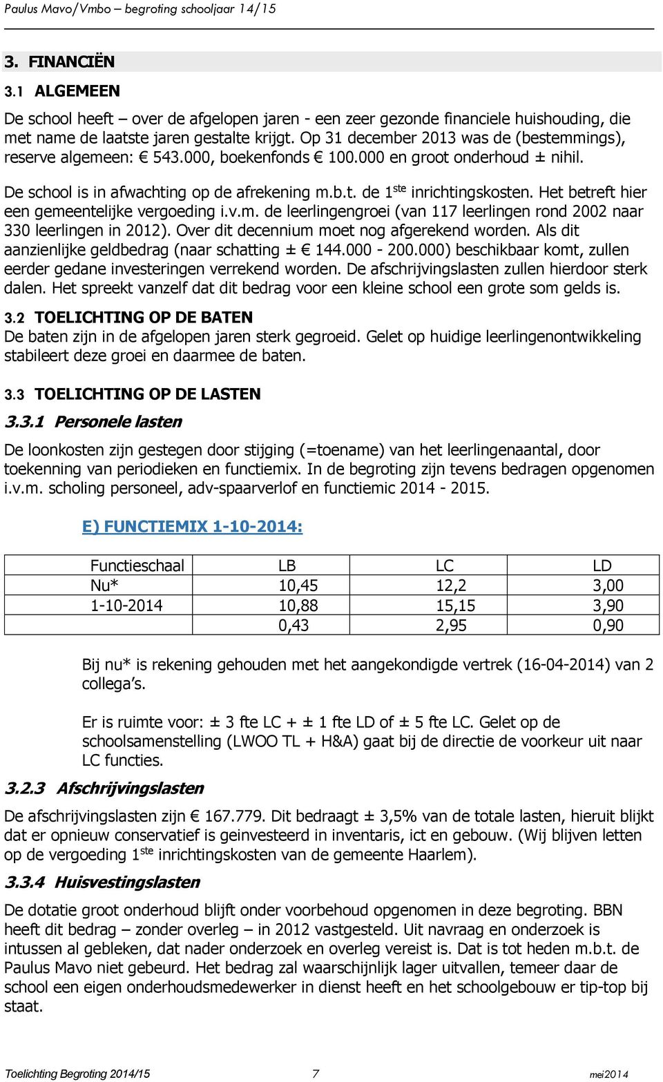 Het betreft hier een gemeentelijke vergoeding i.v.m. de leerlingengroei (van 117 leerlingen rond 2002 naar 330 leerlingen in 2012). Over dit decennium moet nog afgerekend worden.