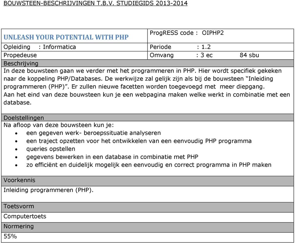 Er zullen nieuwe facetten worden toegevoegd met meer diepgang. Aan het eind van deze bouwsteen kun je een webpagina maken welke werkt in combinatie met een database.