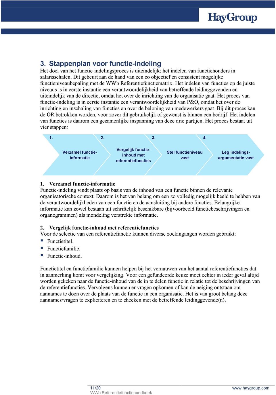 Het indelen van functies op de juiste niveaus is in eerste instantie een verantwoordelijkheid van betreffende leidinggevenden en uiteindelijk van de directie, omdat het over de inrichting van de