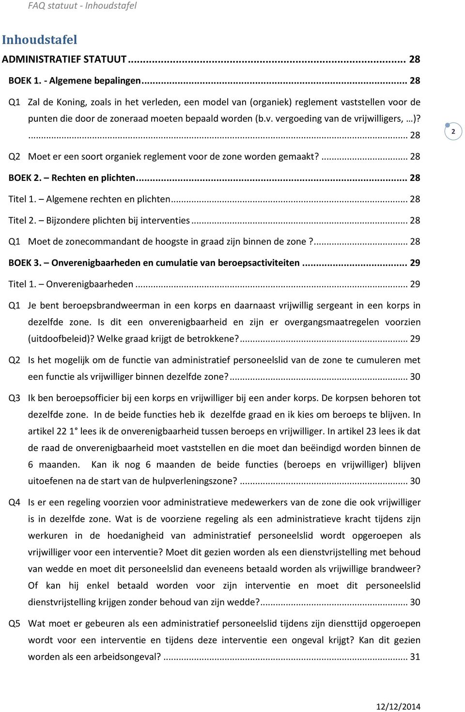 ... 28 2 Q2 Moet er een soort organiek reglement voor de zone worden gemaakt?... 28 BOEK 2. Rechten en plichten... 28 Titel 1. Algemene rechten en plichten... 28 Titel 2.