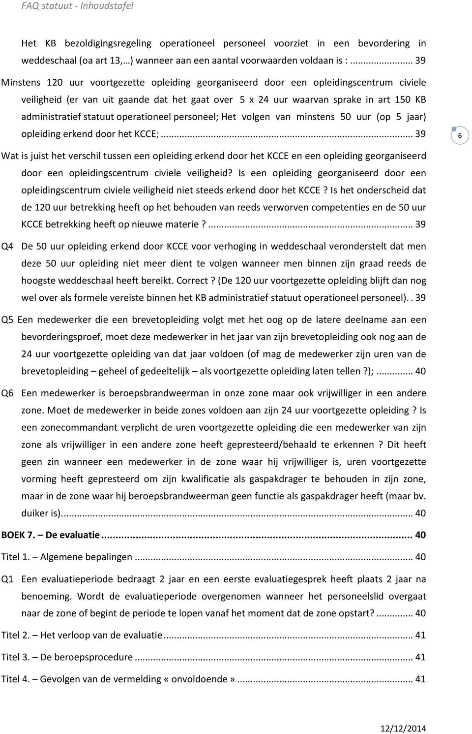 statuut operationeel personeel; Het volgen van minstens 50 uur (op 5 jaar) opleiding erkend door het KCCE;.